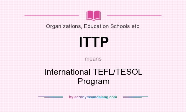 What does ITTP mean? It stands for International TEFL/TESOL Program