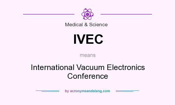 What does IVEC mean? It stands for International Vacuum Electronics Conference