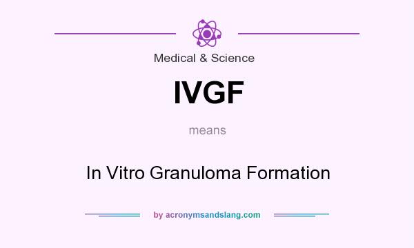 What does IVGF mean? It stands for In Vitro Granuloma Formation