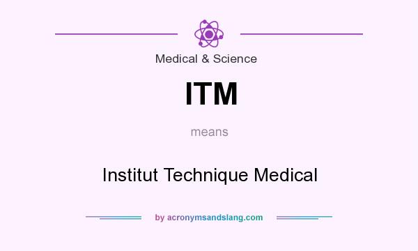 What does ITM mean? It stands for Institut Technique Medical