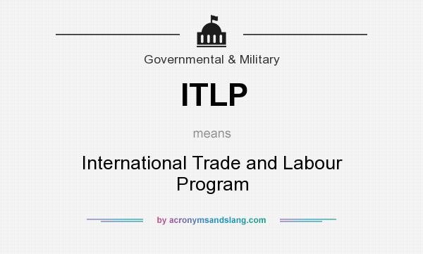 What does ITLP mean? It stands for International Trade and Labour Program