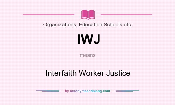 What does IWJ mean? It stands for Interfaith Worker Justice