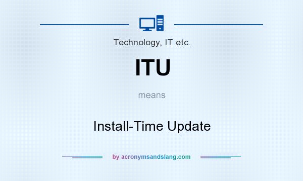 What does ITU mean? It stands for Install-Time Update