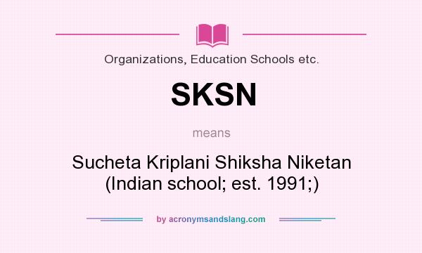 What does SKSN mean? It stands for Sucheta Kriplani Shiksha Niketan (Indian school; est. 1991;)
