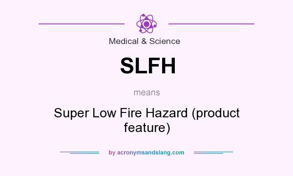 What does SLFH mean? It stands for Super Low Fire Hazard (product feature)