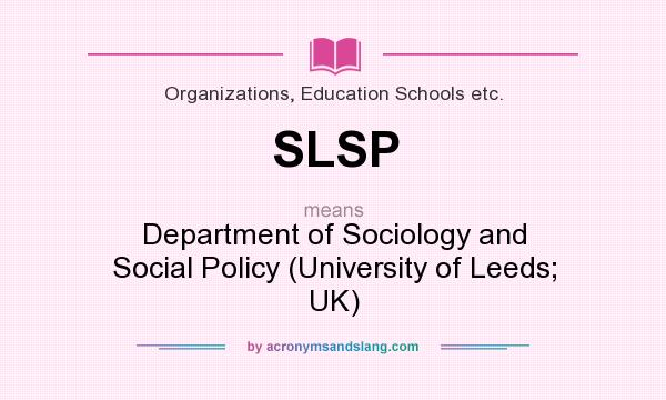 What does SLSP mean? It stands for Department of Sociology and Social Policy (University of Leeds; UK)