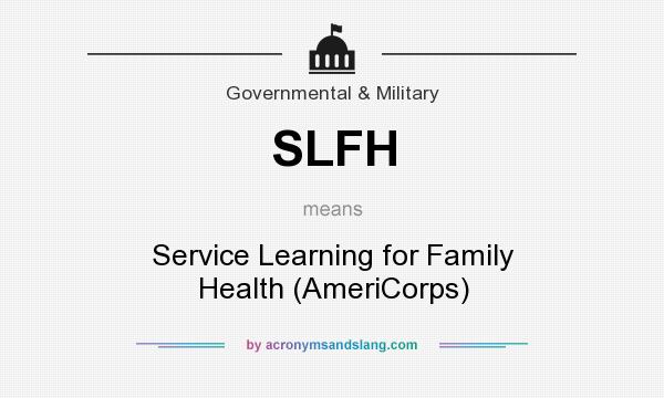 What does SLFH mean? It stands for Service Learning for Family Health (AmeriCorps)