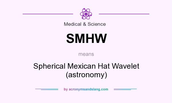 What does SMHW mean? It stands for Spherical Mexican Hat Wavelet (astronomy)