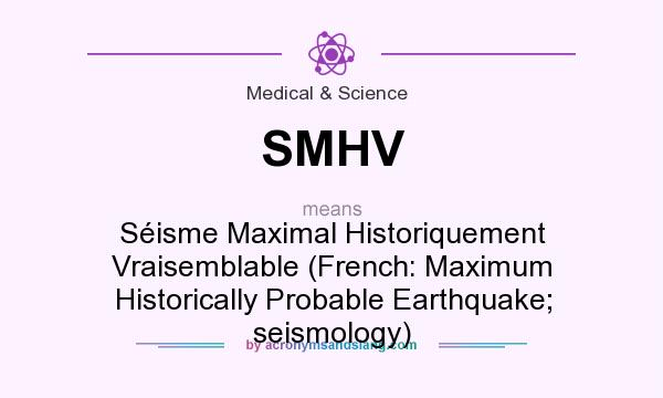 What does SMHV mean? It stands for Séisme Maximal Historiquement Vraisemblable (French: Maximum Historically Probable Earthquake; seismology)