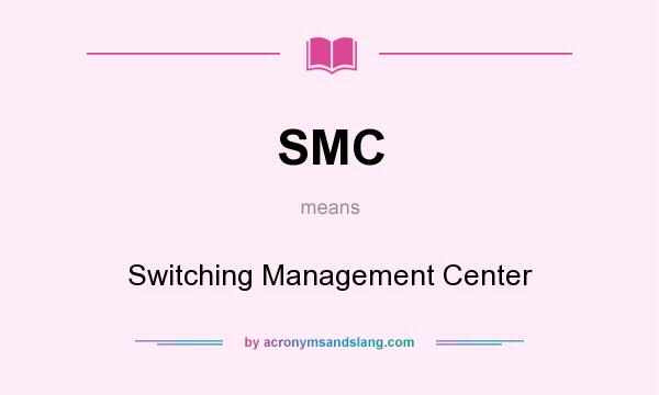What does SMC mean? It stands for Switching Management Center