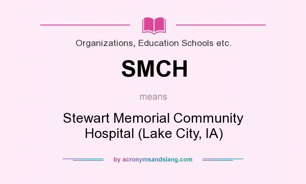What does SMCH mean? It stands for Stewart Memorial Community Hospital (Lake City, IA)