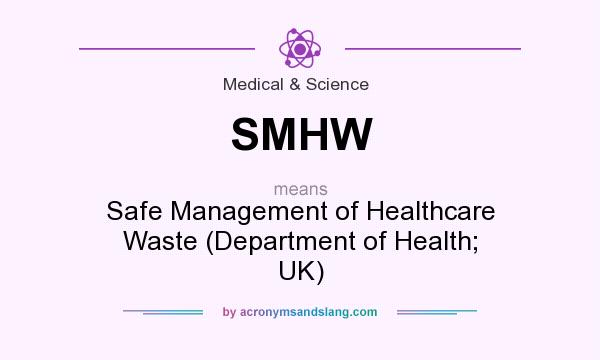 What does SMHW mean? It stands for Safe Management of Healthcare Waste (Department of Health; UK)