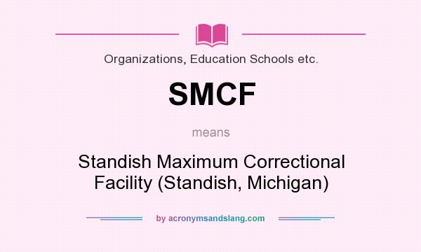 What does SMCF mean? It stands for Standish Maximum Correctional Facility (Standish, Michigan)