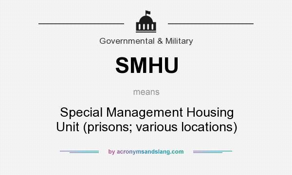 What does SMHU mean? It stands for Special Management Housing Unit (prisons; various locations)