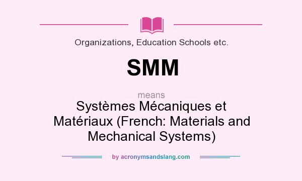What does SMM mean? It stands for Systèmes Mécaniques et Matériaux (French: Materials and Mechanical Systems)