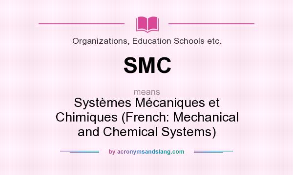 What does SMC mean? It stands for Systèmes Mécaniques et Chimiques (French: Mechanical and Chemical Systems)
