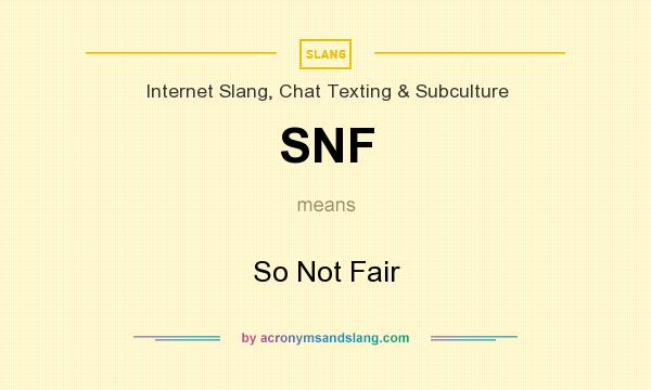 What does SNF mean? It stands for So Not Fair