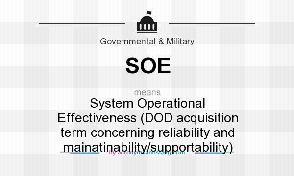 What does SOE mean? It stands for System Operational Effectiveness (DOD acquisition term concerning reliability and mainatinability/supportability)