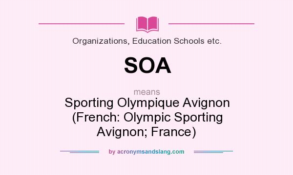What does SOA mean? It stands for Sporting Olympique Avignon (French: Olympic Sporting Avignon; France)