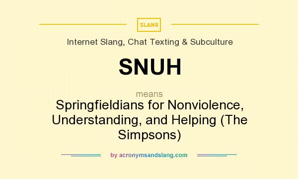 What does SNUH mean? It stands for Springfieldians for Nonviolence, Understanding, and Helping (The Simpsons)