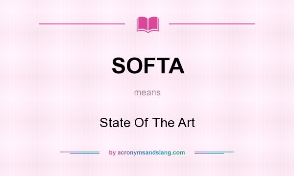 What does SOFTA mean? It stands for State Of The Art