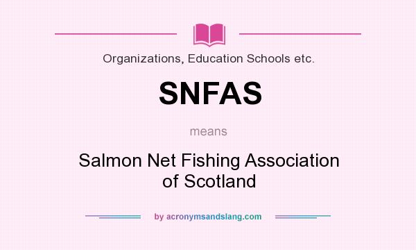 What does SNFAS mean? It stands for Salmon Net Fishing Association of Scotland