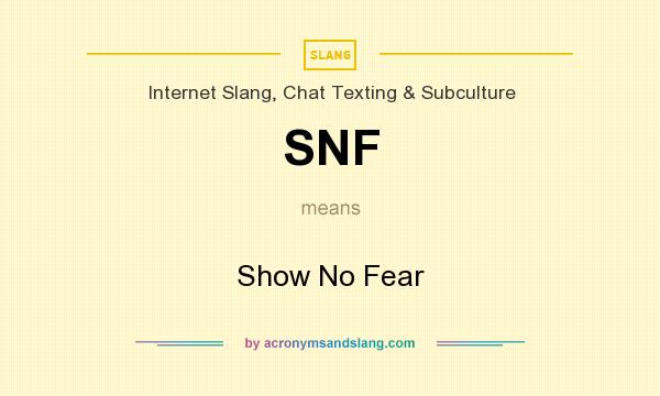 What does SNF mean? It stands for Show No Fear