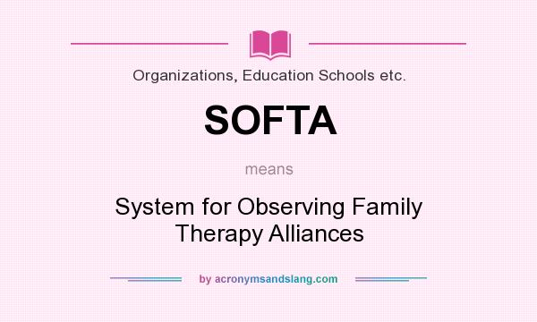 What does SOFTA mean? It stands for System for Observing Family Therapy Alliances