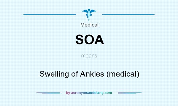 What does SOA mean? It stands for Swelling of Ankles (medical)