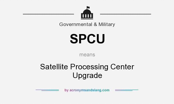 What does SPCU mean? It stands for Satellite Processing Center Upgrade