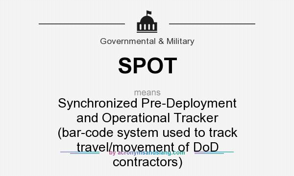 What does SPOT mean? It stands for Synchronized Pre-Deployment and Operational Tracker (bar-code system used to track travel/movement of DoD contractors)