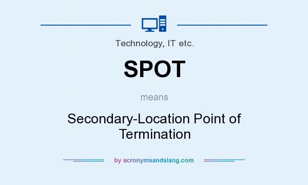What does SPOT mean? It stands for Secondary-Location Point of Termination