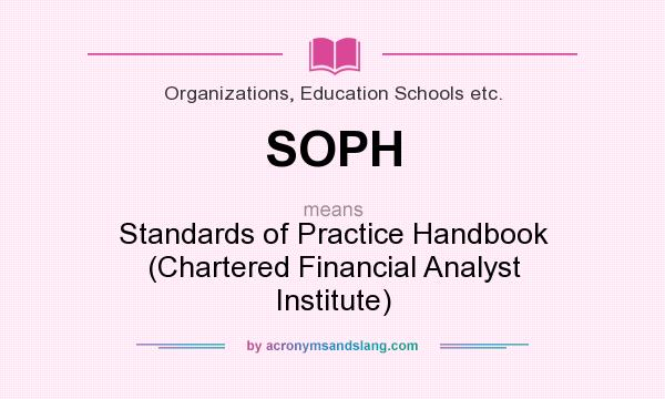 What does SOPH mean? It stands for Standards of Practice Handbook (Chartered Financial Analyst Institute)