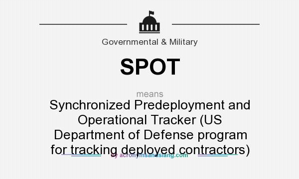 What does SPOT mean? It stands for Synchronized Predeployment and Operational Tracker (US Department of Defense program for tracking deployed contractors)