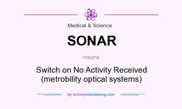What does SONAR mean? It stands for Switch on No Activity Received (metrobility optical systems)