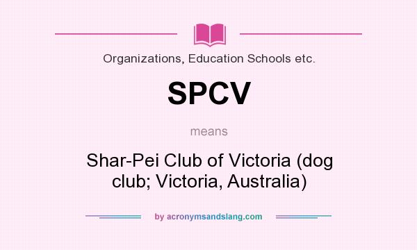What does SPCV mean? It stands for Shar-Pei Club of Victoria (dog club; Victoria, Australia)
