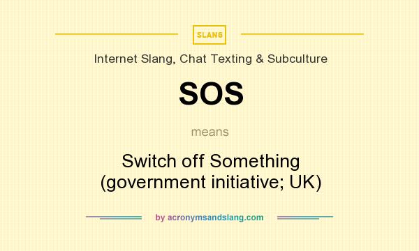 What does SOS mean? It stands for Switch off Something (government initiative; UK)