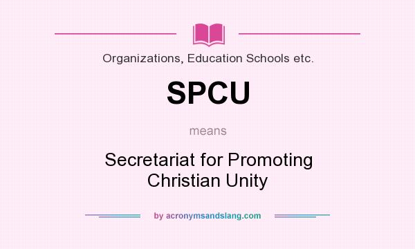 What does SPCU mean? It stands for Secretariat for Promoting Christian Unity