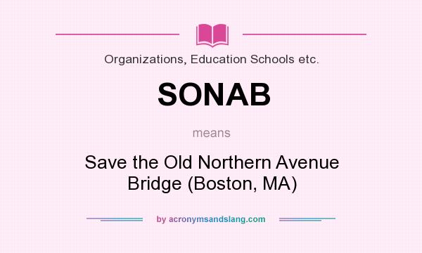 What does SONAB mean? It stands for Save the Old Northern Avenue Bridge (Boston, MA)