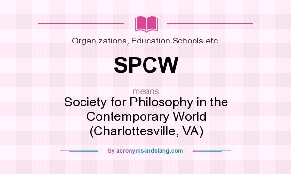 What does SPCW mean? It stands for Society for Philosophy in the Contemporary World (Charlottesville, VA)
