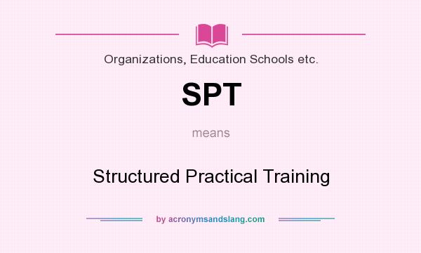 What does SPT mean? It stands for Structured Practical Training