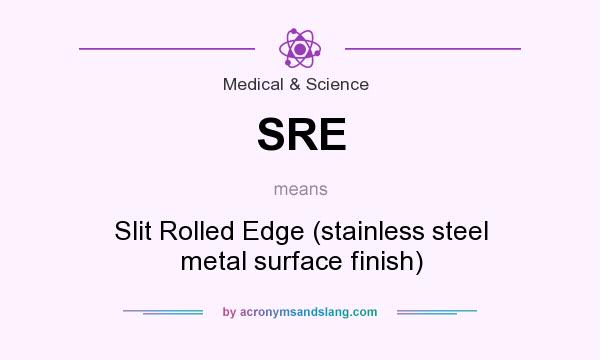 What does SRE mean? It stands for Slit Rolled Edge (stainless steel metal surface finish)