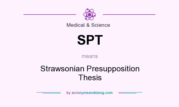 What does SPT mean? It stands for Strawsonian Presupposition Thesis
