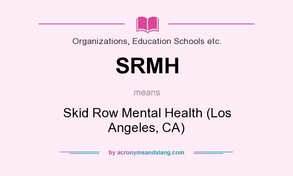 What does SRMH mean? It stands for Skid Row Mental Health (Los Angeles, CA)