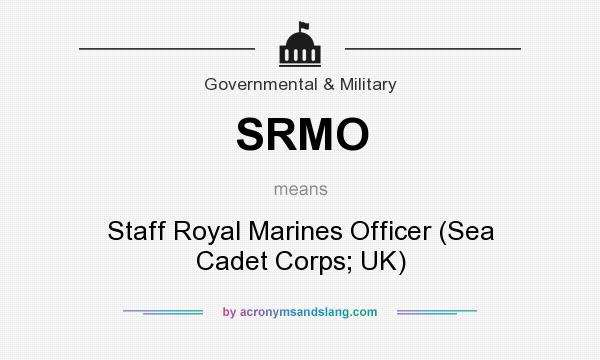 What does SRMO mean? It stands for Staff Royal Marines Officer (Sea Cadet Corps; UK)