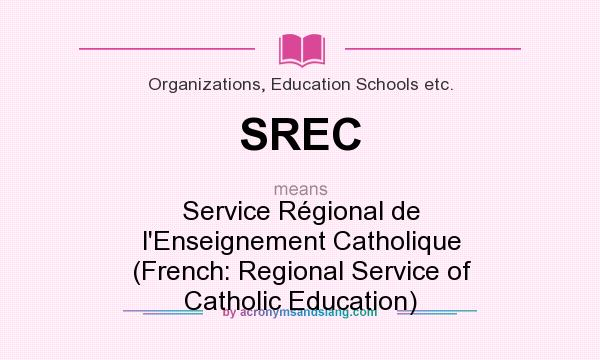 What does SREC mean? It stands for Service Régional de l`Enseignement Catholique (French: Regional Service of Catholic Education)