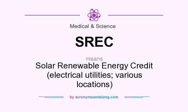 What does SREC mean? It stands for Solar Renewable Energy Credit (electrical utilities; various locations)