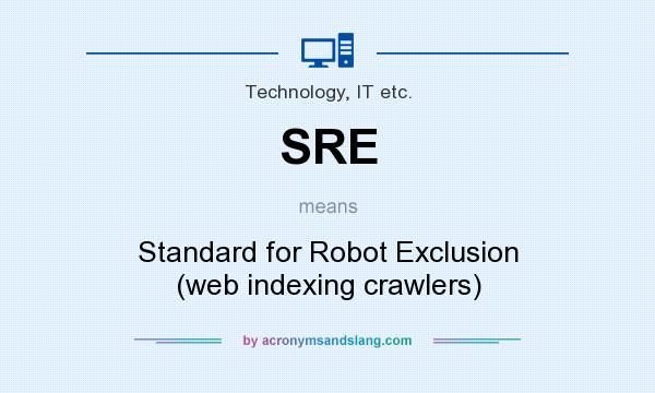 What does SRE mean? It stands for Standard for Robot Exclusion (web indexing crawlers)