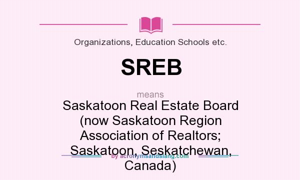 What does SREB mean? It stands for Saskatoon Real Estate Board (now Saskatoon Region Association of Realtors; Saskatoon, Seskatchewan, Canada)