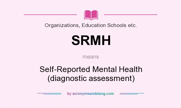 What does SRMH mean? It stands for Self-Reported Mental Health (diagnostic assessment)